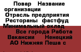 Повар › Название организации ­ Burger King › Отрасль предприятия ­ Рестораны, фастфуд › Минимальный оклад ­ 18 000 - Все города Работа » Вакансии   . Ненецкий АО,Нижняя Пеша с.